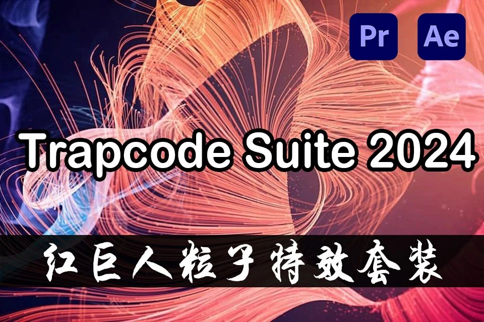 【AE/PR插件】红巨人粒子特效套装AE/PR插件 Trapcode Suite 2024.0.2 Win中文版（中文/英文/日语）